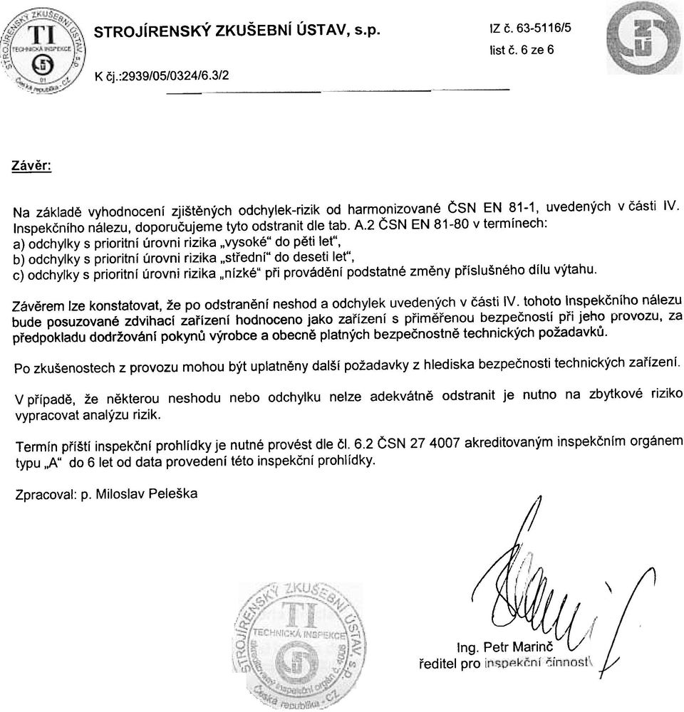 2 ÈSN EN 81-8 v termínech: a) odchylky s prioritní úrovni rizika "vysoké" do pìti le ', b) odchylky s prioritní úrovni rizika "støední" do deseti le ', c) odchylky s prioritní úrovni rizika "nízké"