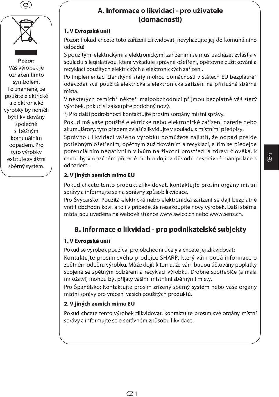 Informace o likvidaci - pro uživatele (domácnosti) Pozor: Pokud chcete toto zařízení zlikvidovat, nevyhazujte jej do komunálního odpadu!