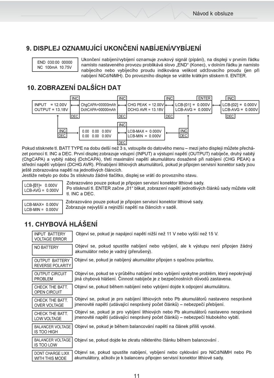 vybíjecího proudu indikována velikost udržovacího proudu (jen při nabíjení NiCd/NiMH). Do provozního displeje se vrátíte krátkým stiskem tl.. 10. ZOBRAZENÍ DALŠÍCH DAT INPUT = 12.00V OUTPUT = 13.