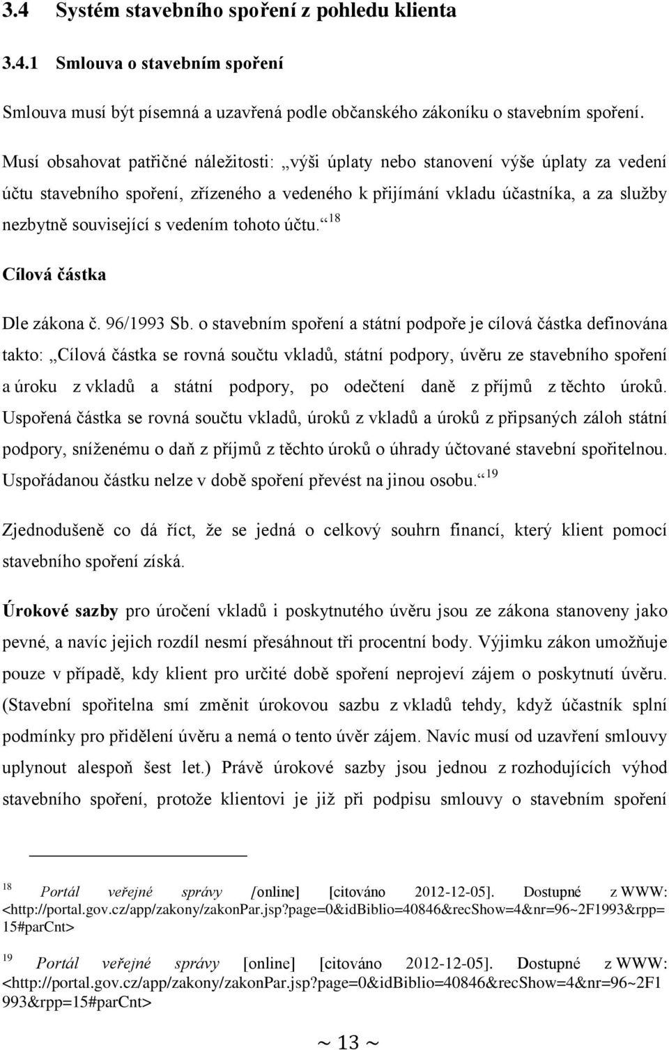 vedením tohoto účtu. 18 Cílová částka Dle zákona č. 96/1993 Sb.