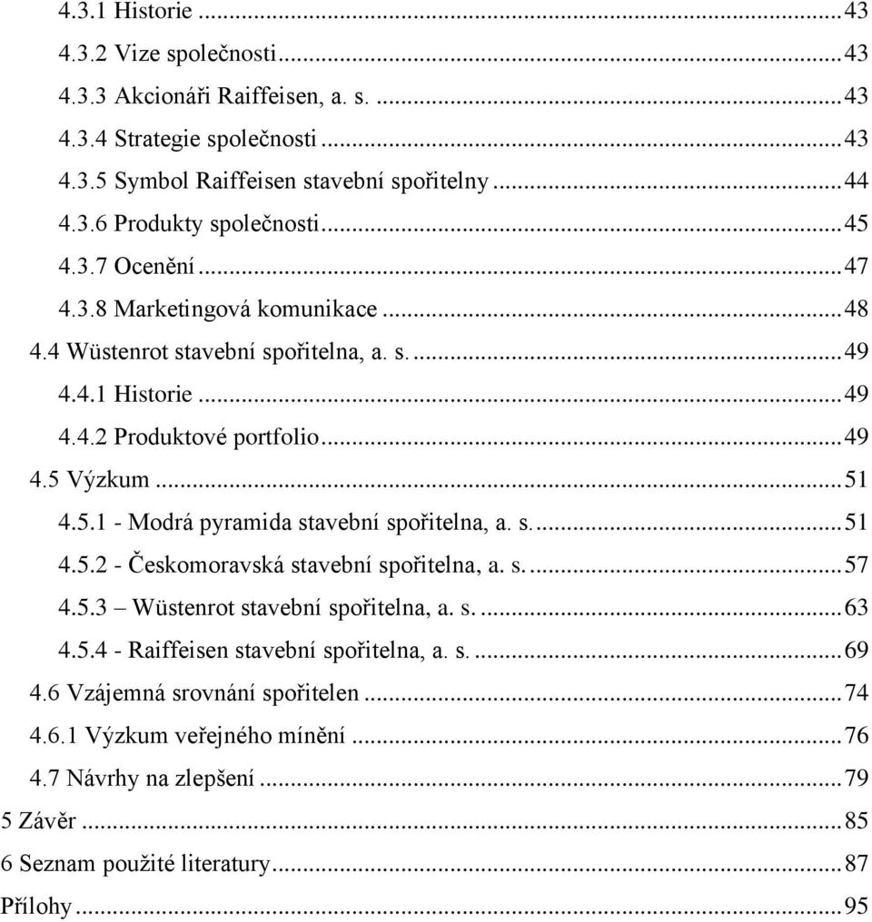 s.... 51 4.5.2 - Českomoravská stavební spořitelna, a. s.... 57 4.5.3 Wüstenrot stavební spořitelna, a. s.... 63 4.5.4 - Raiffeisen stavební spořitelna, a. s.... 69 4.