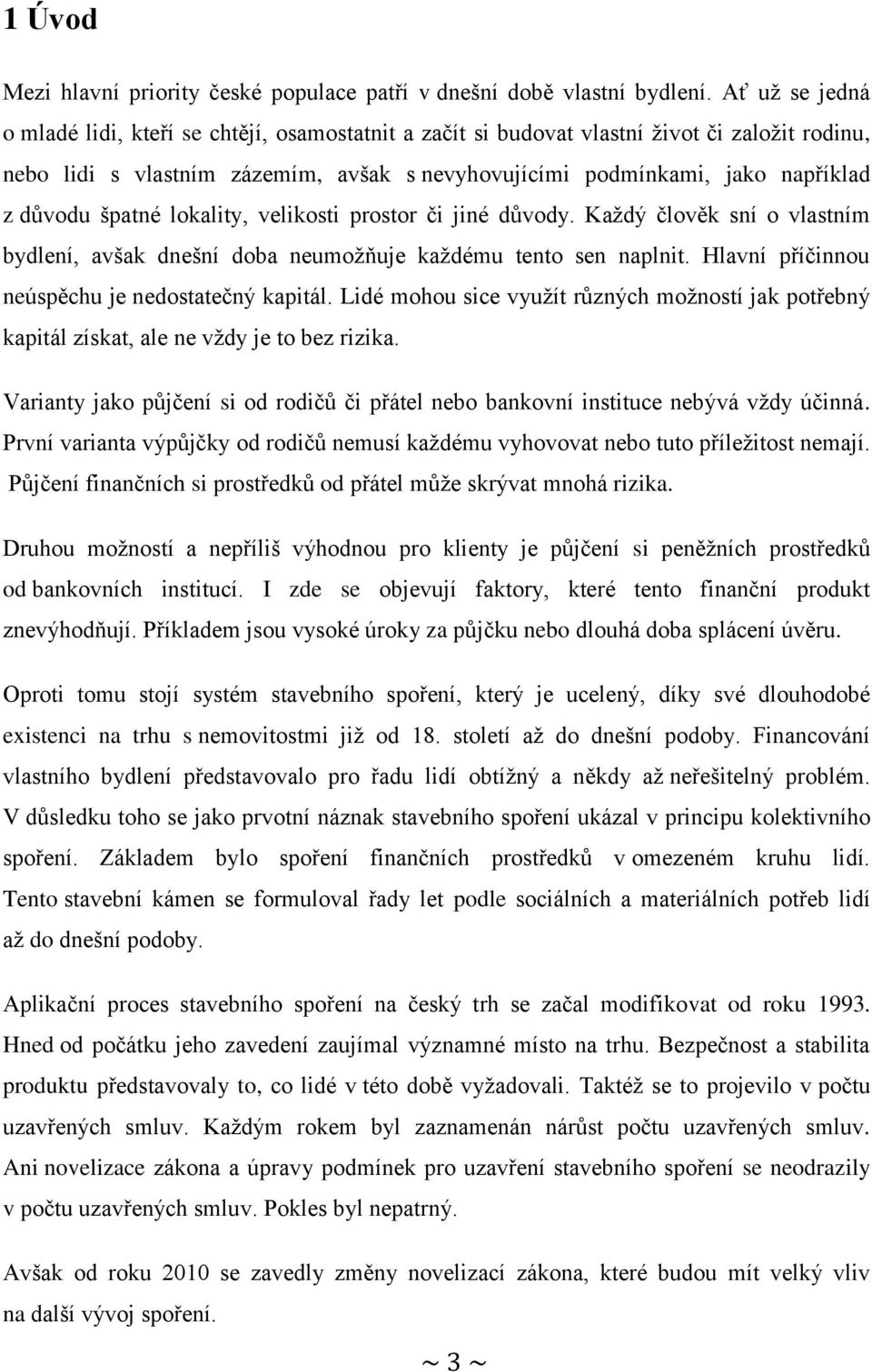 špatné lokality, velikosti prostor či jiné důvody. Každý člověk sní o vlastním bydlení, avšak dnešní doba neumožňuje každému tento sen naplnit. Hlavní příčinnou neúspěchu je nedostatečný kapitál.