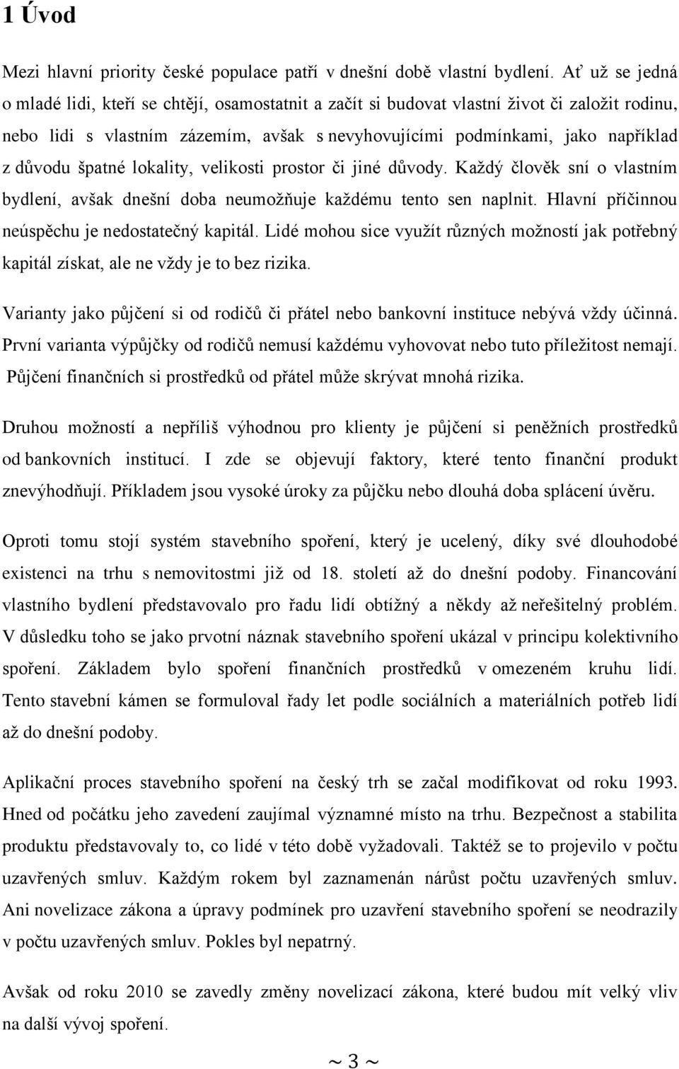 špatné lokality, velikosti prostor či jiné důvody. Každý člověk sní o vlastním bydlení, avšak dnešní doba neumožňuje každému tento sen naplnit. Hlavní příčinnou neúspěchu je nedostatečný kapitál.