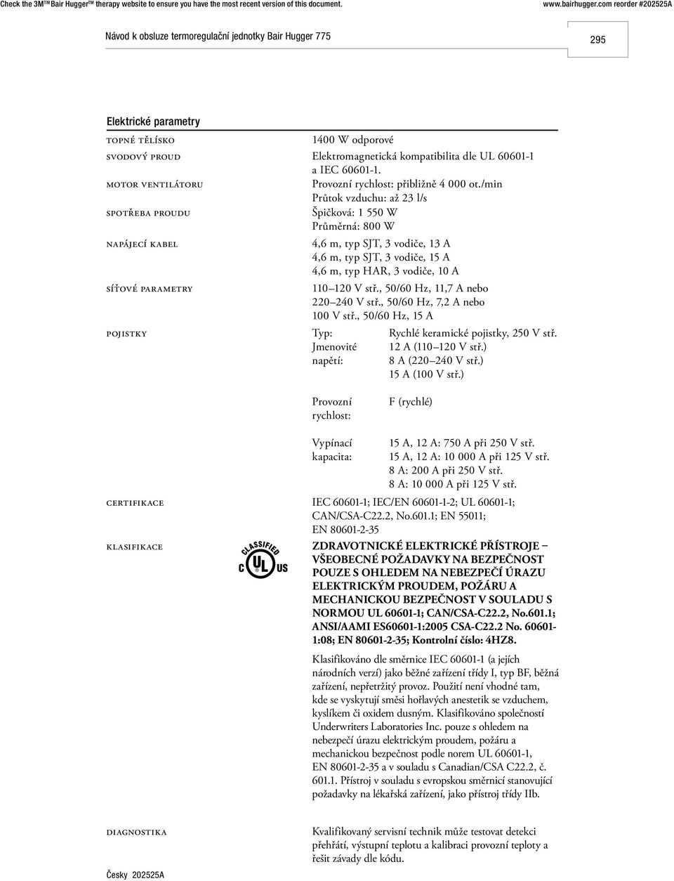 3 vodiče, 10 A 110 120 V stř., 50/60 Hz, 11,7 A nebo 220 240 V stř., 50/60 Hz, 7,2 A nebo 100 V stř., 50/60 Hz, 15 A Typ: Jmenovité napětí: Rychlé keramické pojistky, 250 V stř. 12 A (110 120 V stř.
