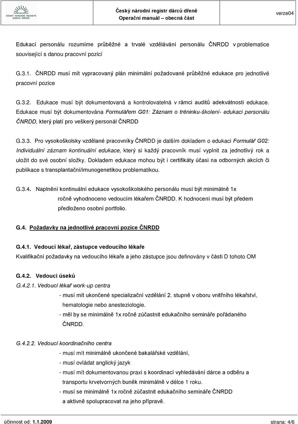 Edukace musí být dokumentována Formulářem G01: Záznam o tréninku-školení- edukaci personálu ČNRDD, který platí pro veškerý personál ČNRDD G.3.