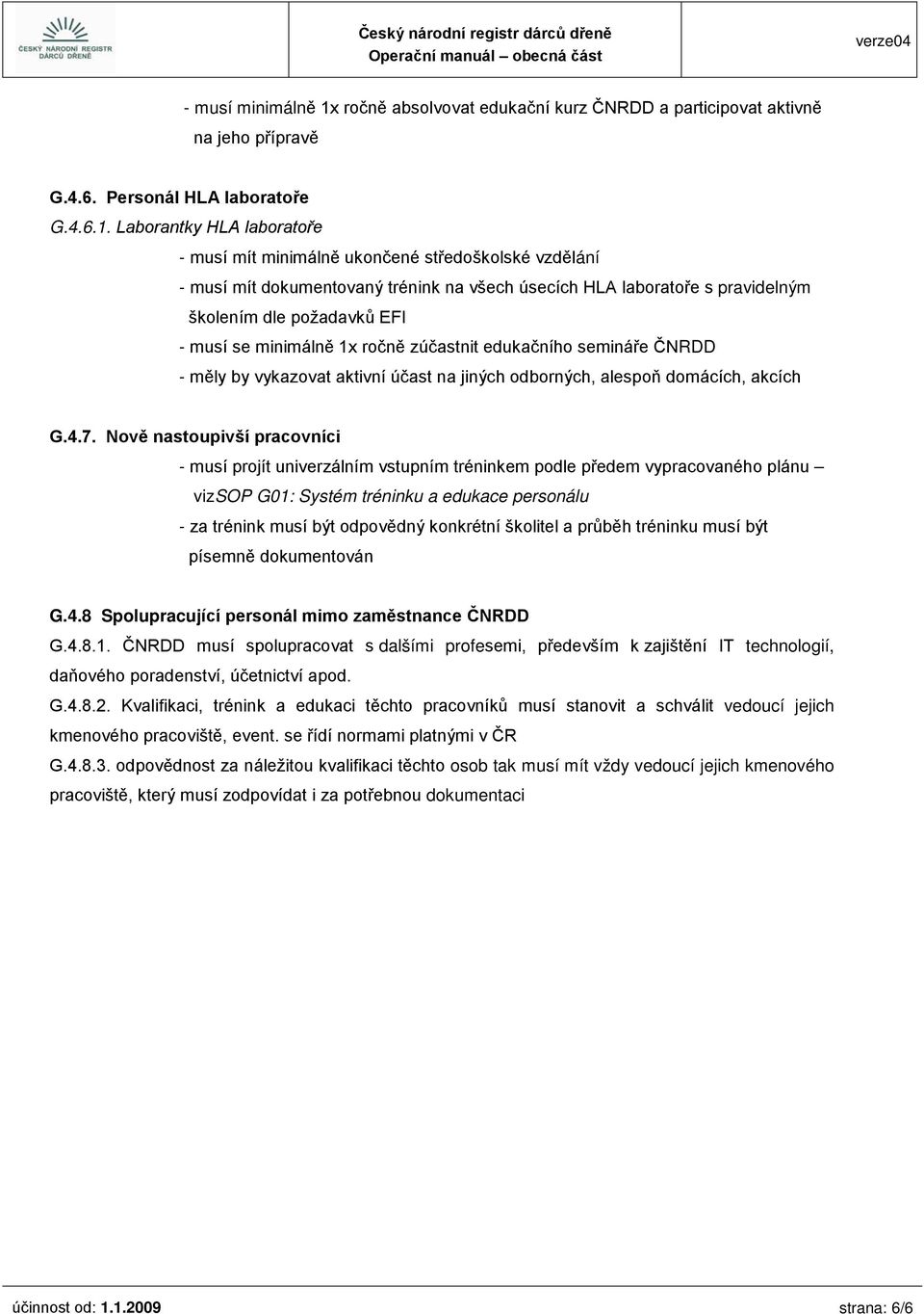 Laborantky HLA laboratoře - musí mít minimálně ukončené středoškolské vzdělání - musí mít dokumentovaný trénink na všech úsecích HLA laboratoře s pravidelným školením dle požadavků EFI - musí se