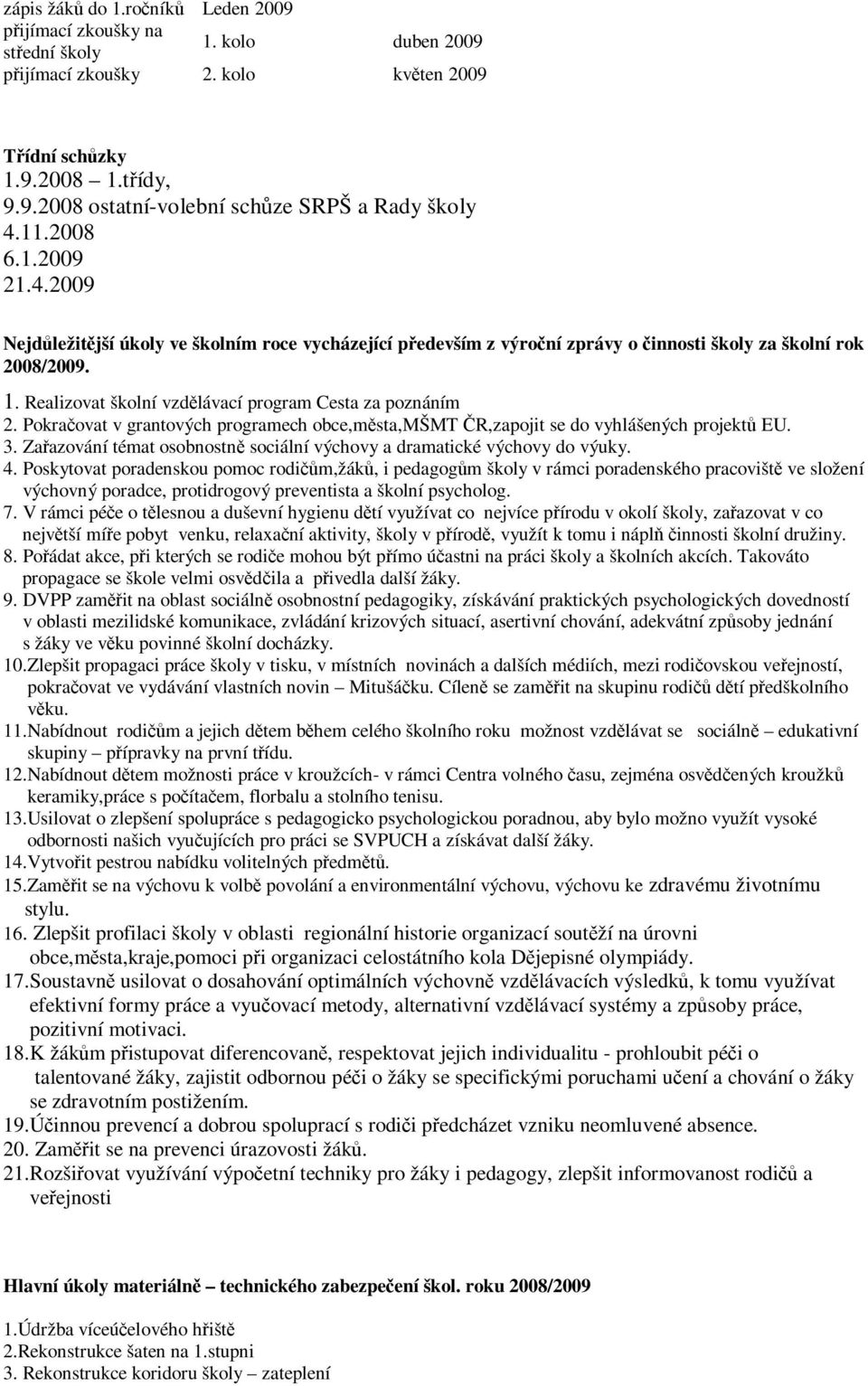 Pokraovat v grantových programech obce,msta,mšmt R,zapojit se do vyhlášených projekt EU. 3. Zaazování témat osobnostn sociální výchovy a dramatické výchovy do výuky. 4.