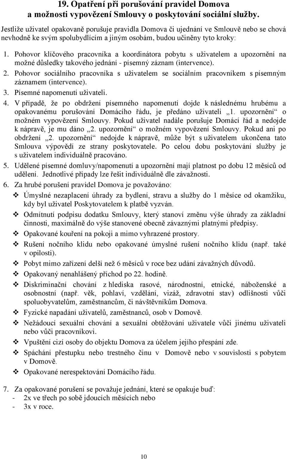 Pohovor klíčového pracovníka a koordinátora pobytu s uživatelem a upozornění na možné důsledky takového jednání - písemný záznam (intervence). 2.