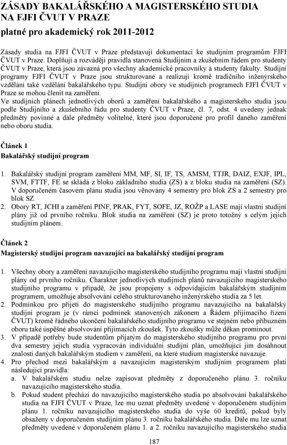 Studijní programy FJFI ČVUT v Praze jsou strukturované a realizují kromě tradičního inženýrského vzdělání také vzdělání bakalářského typu.