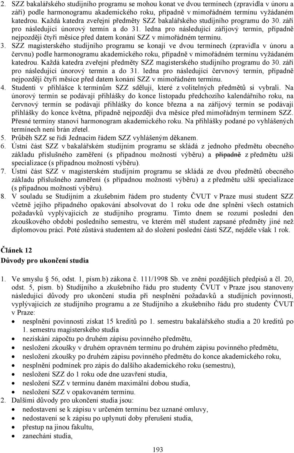 ledna pro následující zářijový termín, případně nejpozději čtyři měsíce před datem konání SZZ v mimořádném termínu. 3.