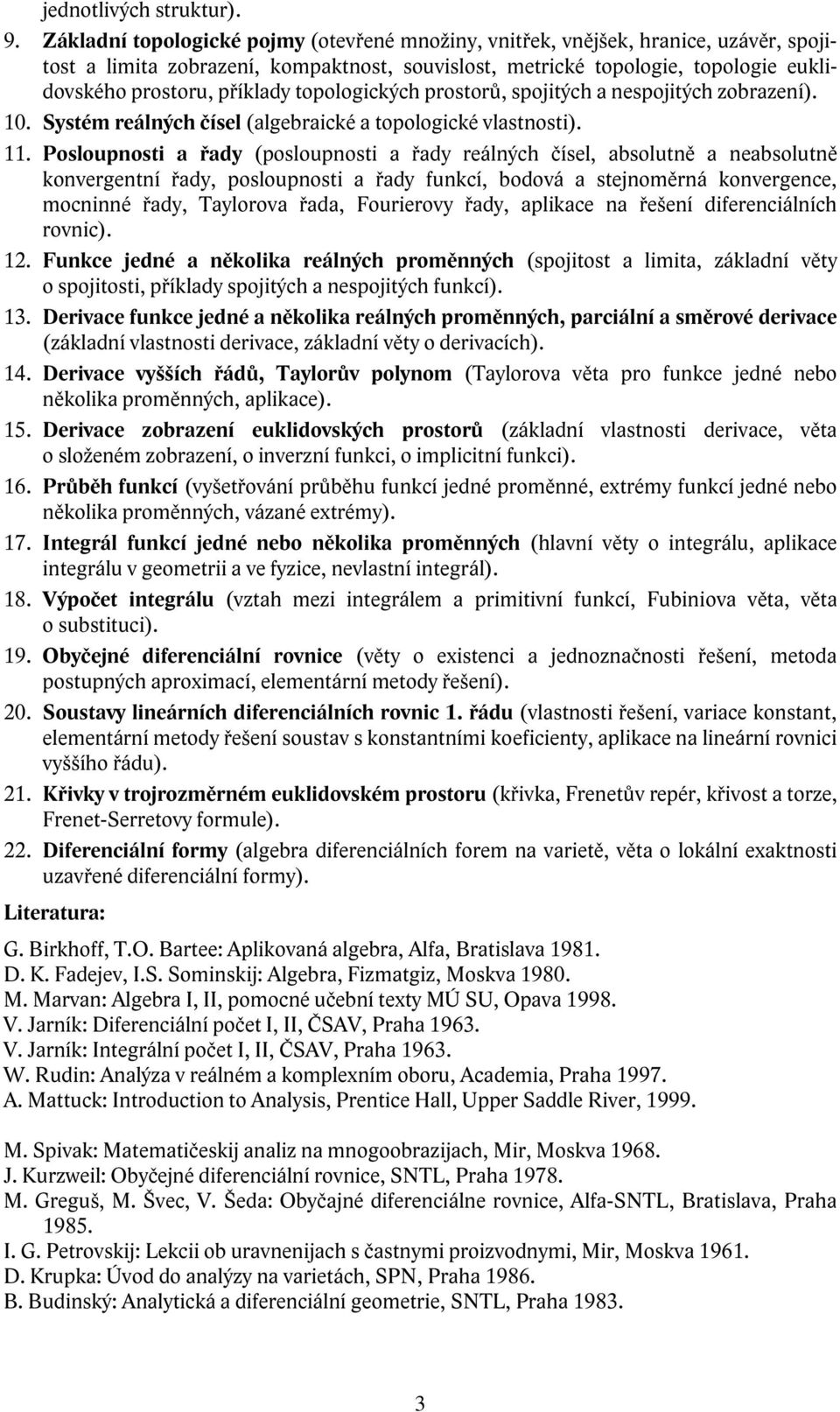 topologických prostorů, spojitých a nespojitých 10. Systém reálných čísel (algebraické a topologické vlastnosti). 11.