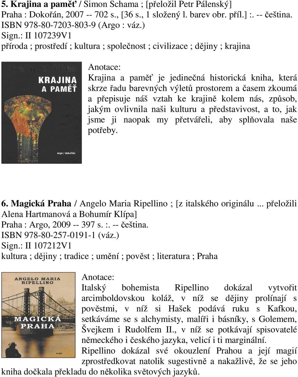 přepisuje náš vztah ke krajině kolem nás, způsob, jakým ovlivnila naši kulturu a představivost, a to, jak jsme ji naopak my přetvářeli, aby splňovala naše potřeby. 6.