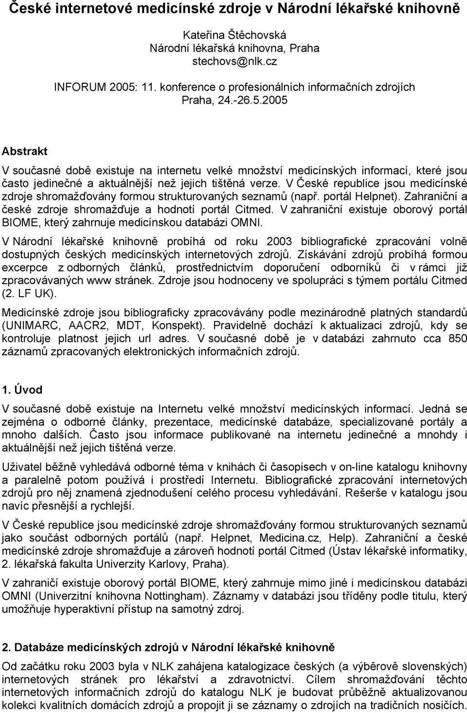 2005 Abstrakt V současné době existuje na internetu velké množství medicínských informací, které jsou často jedinečné a aktuálnější než jejich tištěná verze.