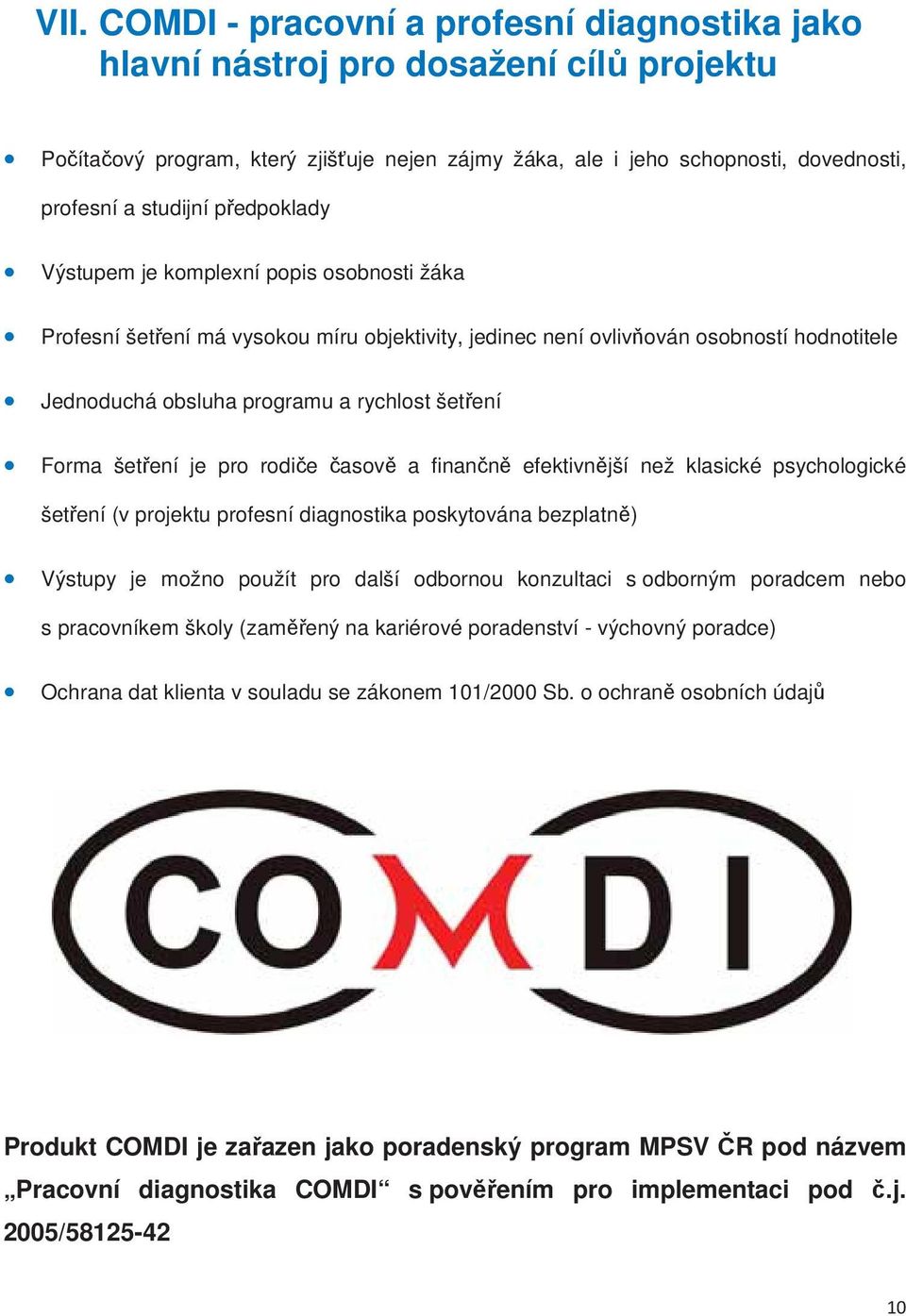 šetení je pro rodie asov a finann efektivnjší než klasické psychologické šetení (v projektu profesní diagnostika poskytována bezplatn) Výstupy je možno použít pro další odbornou konzultaci s odborným