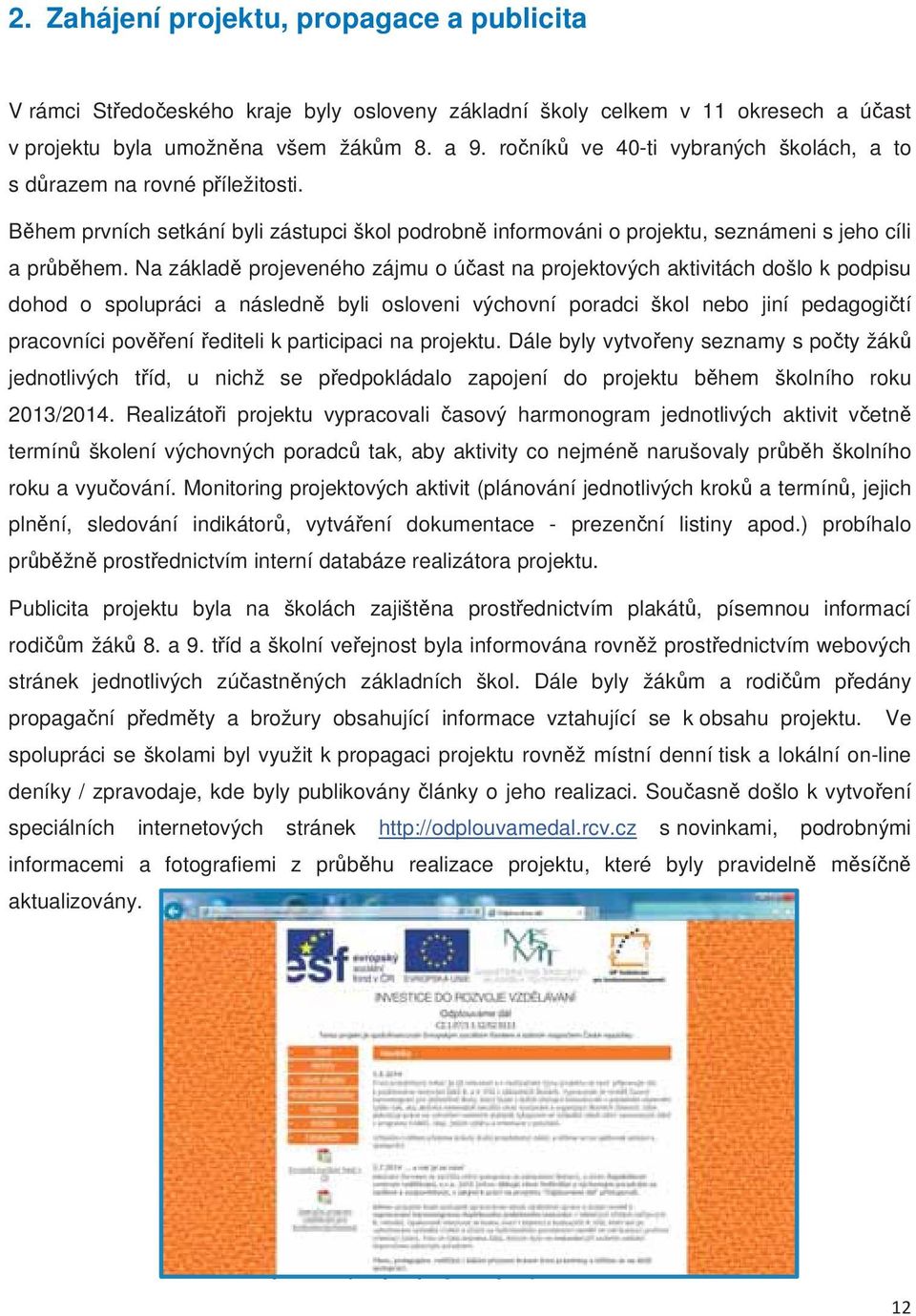 Na základ projeveného zájmu o úast na projektových aktivitách došlo k podpisu dohod o spolupráci a následn byli osloveni výchovní poradci škol nebo jiní pedagogití pracovníci povení editeli k