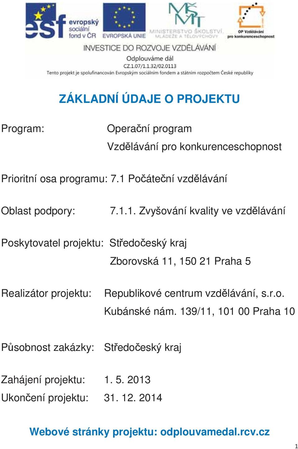 11, 150 21 Praha 5 Realizátor projektu: Republikové centrum vzdlávání, s.r.o. Kubánské nám.