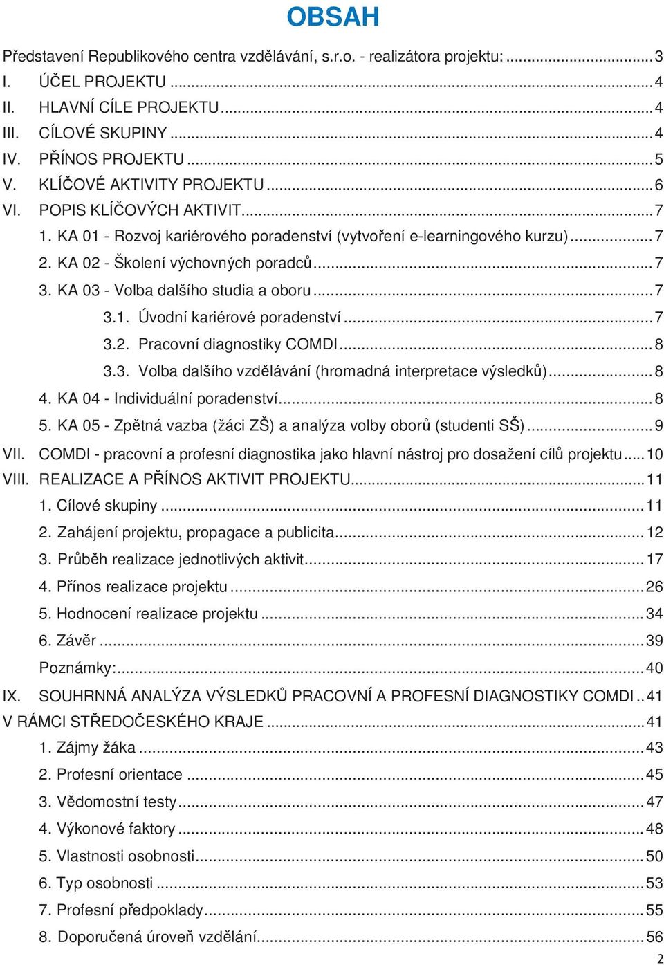 KA 03 - Volba dalšího studia a oboru... 7 3.1. Úvodní kariérové poradenství... 7 3.2. Pracovní diagnostiky COMDI... 8 3.3. Volba dalšího vzdlávání (hromadná interpretace výsledk)... 8 4.