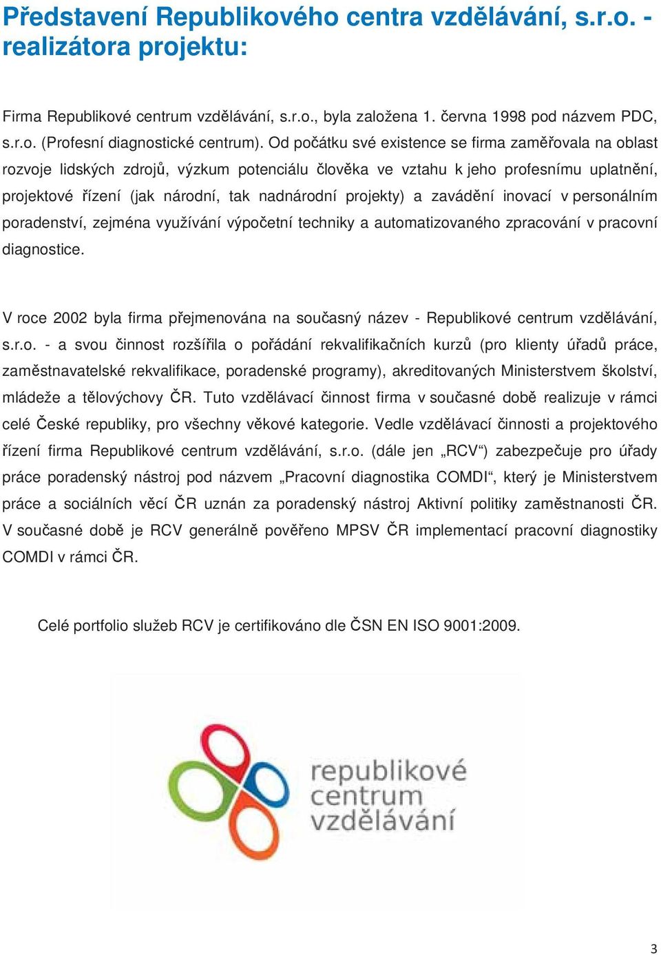 zavádní inovací v personálním poradenství, zejména využívání výpoetní techniky a automatizovaného zpracování v pracovní diagnostice.