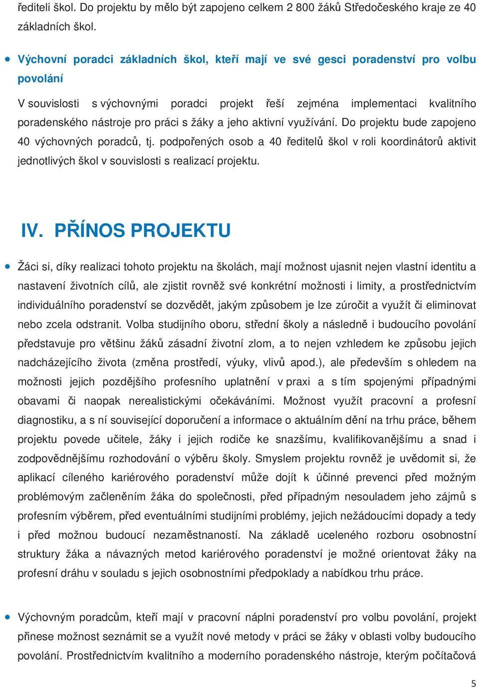 s žáky a jeho aktivní využívání. Do projektu bude zapojeno 40 výchovných poradc, tj. podpoených osob a 40 editel škol v roli koordinátor aktivit jednotlivých škol v souvislosti s realizací projektu.