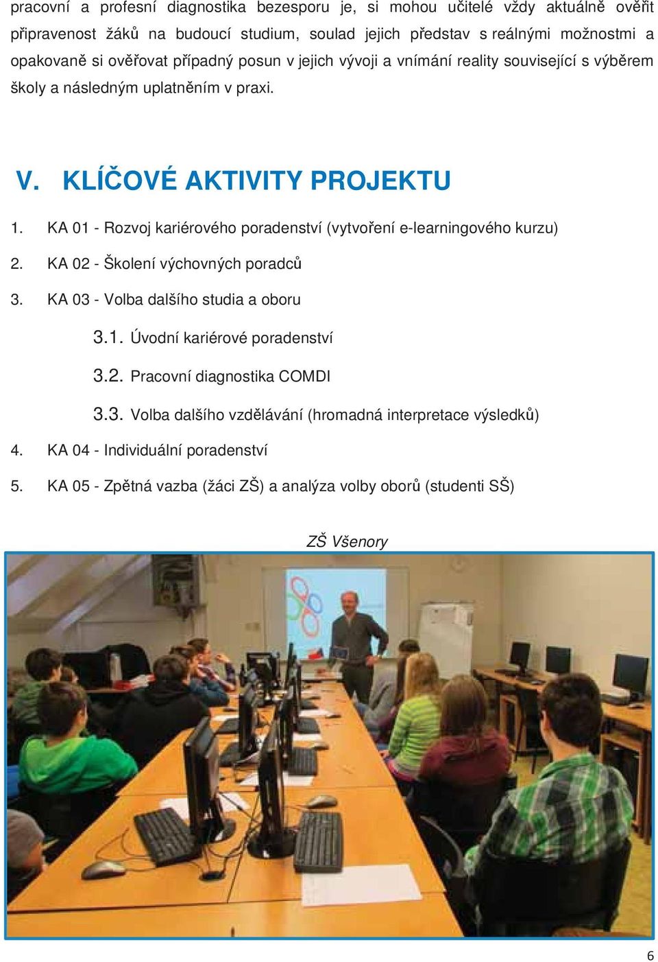 KA 01 - Rozvoj kariérového poradenství (vytvoení e-learningového kurzu) 2. KA 02 - Školení výchovných poradc 3. KA 03 - Volba dalšího studia a oboru 3.1. Úvodní kariérové poradenství 3.