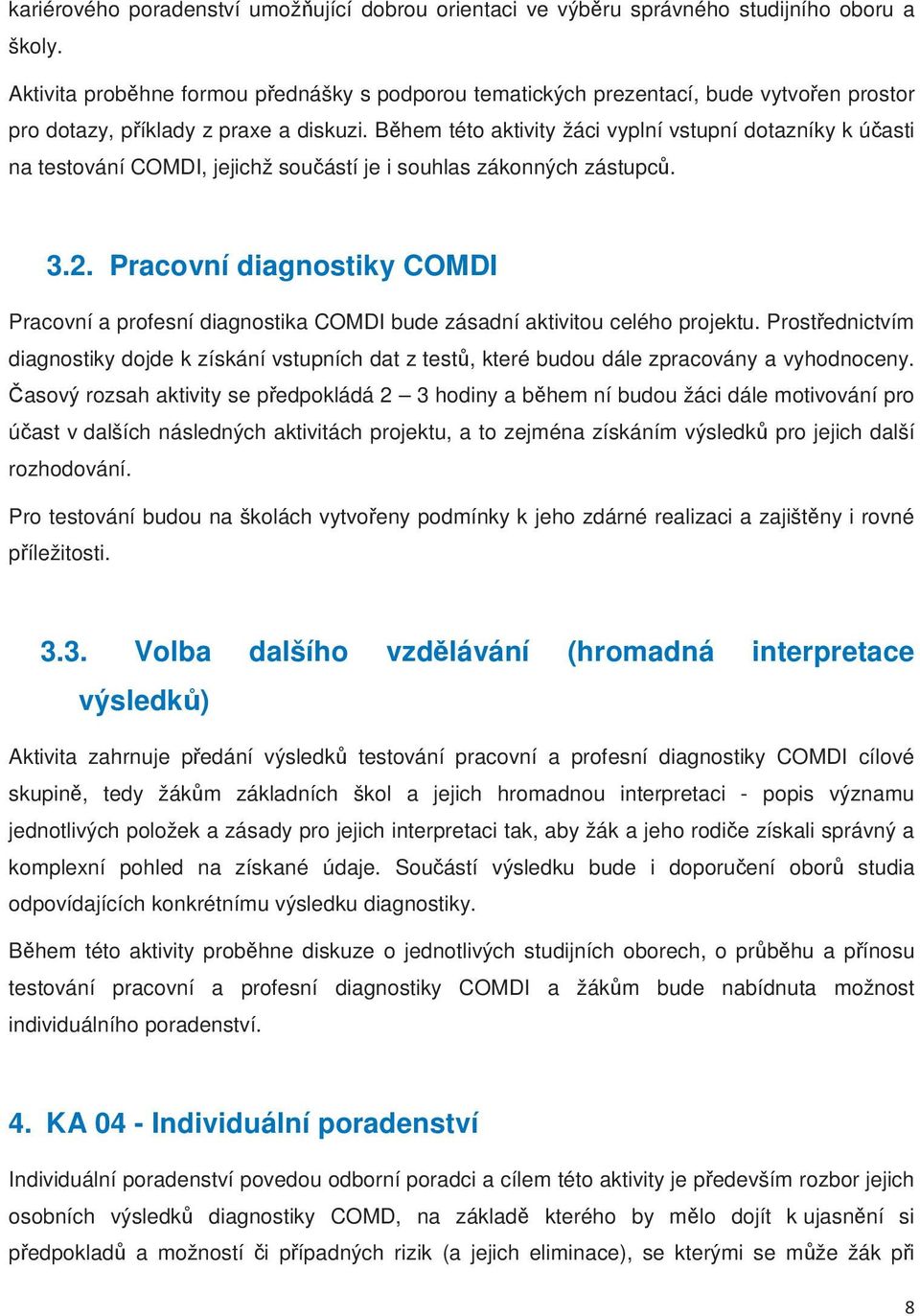 Bhem této aktivity žáci vyplní vstupní dotazníky k úasti na testování COMDI, jejichž souástí je i souhlas zákonných zástupc. 3.2.