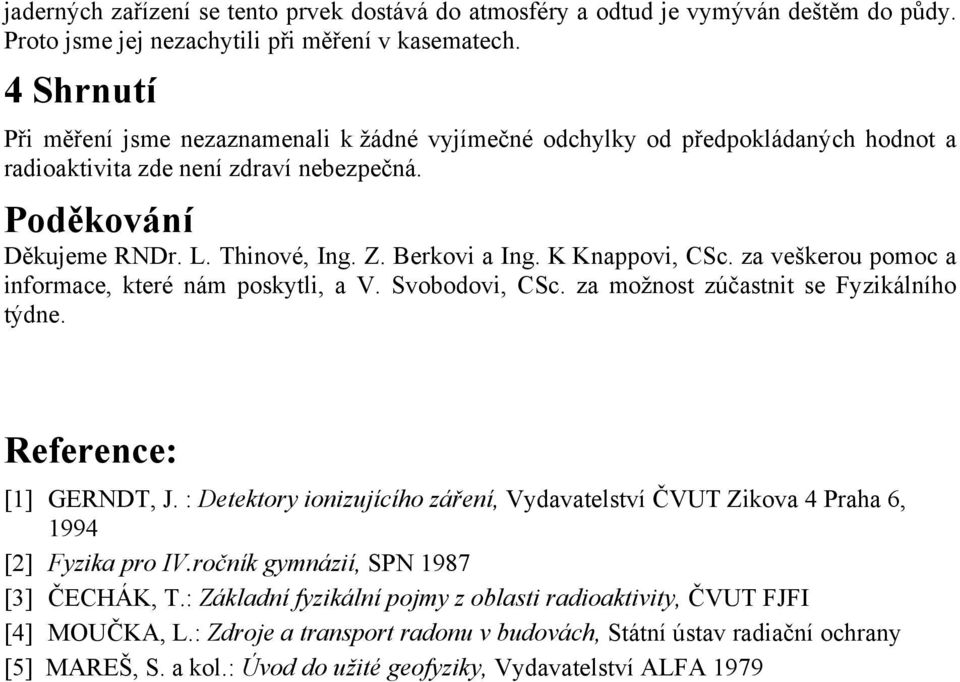 K Knappovi, CSc. za veškerou pomoc a informace, které nám poskytli, a V. Svobodovi, CSc. za možnost zúčastnit se Fyzikálního týdne. Reference: [1] GERNDT, J.