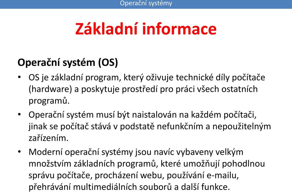 Operační systém musí být naistalován na každém počítači, jinak se počítač stává v podstatě nefunkčním a nepoužitelným zařízením.