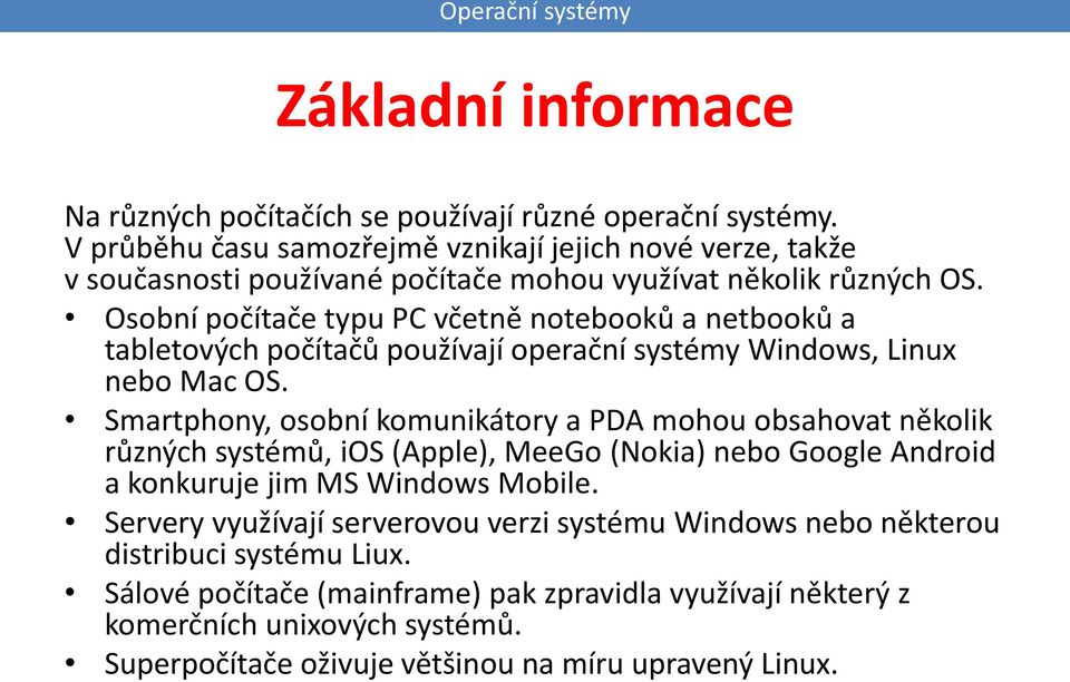 Osobní počítače typu PC včetně notebooků a netbooků a tabletových počítačů používají operační systémy Windows, Linux nebo Mac OS.