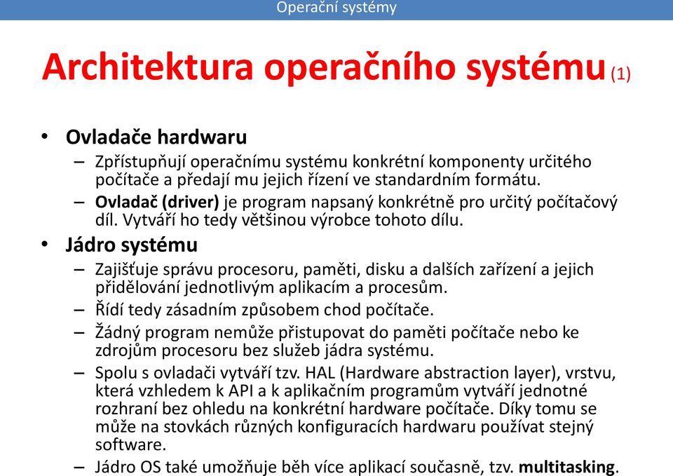 Jádro systému Zajišťuje správu procesoru, paměti, disku a dalších zařízení a jejich přidělování jednotlivým aplikacím a procesům. Řídí tedy zásadním způsobem chod počítače.