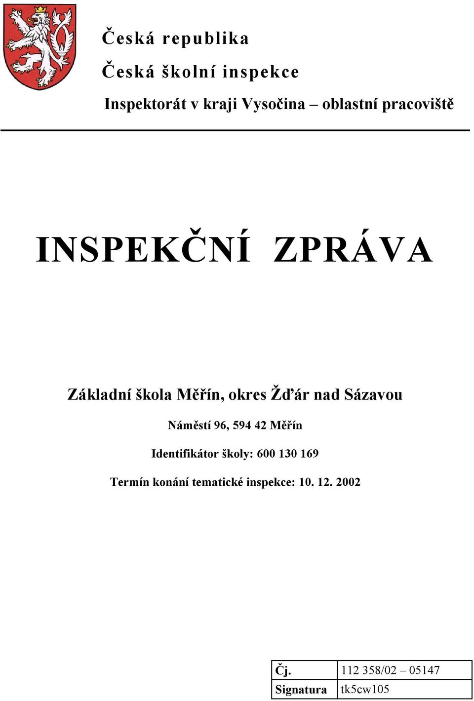 Sázavou Náměstí 96, 594 42 Měřín Identifikátor školy: 600 130 169 Termín