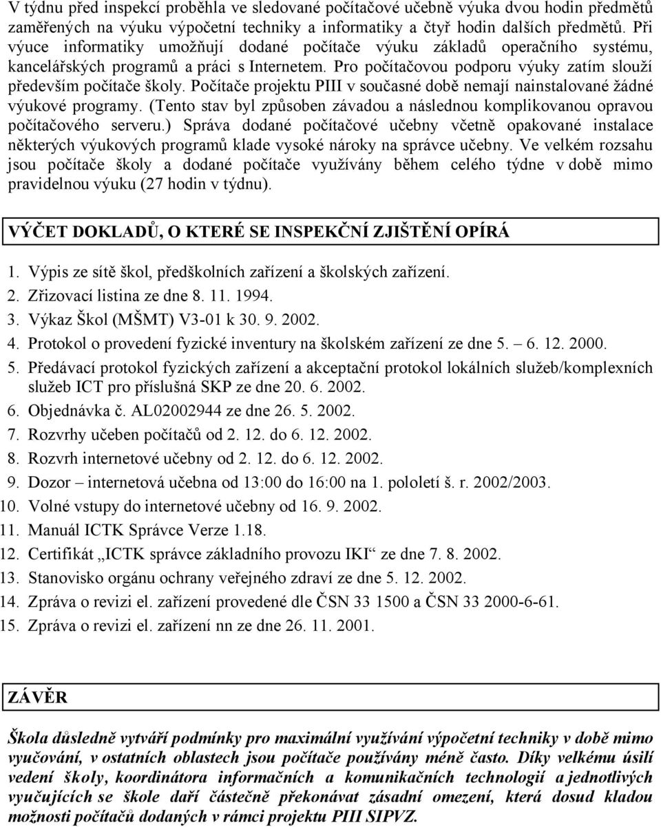 Počítače projektu PIII v současné době nemají nainstalované žádné výukové programy. (Tento stav byl způsoben závadou a následnou komplikovanou opravou počítačového serveru.