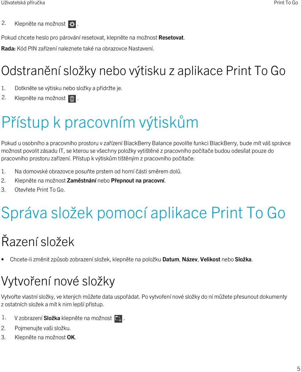 Přístup k pracovním výtiskům Pokud u osobního a pracovního prostoru v zařízení BlackBerry Balance povolíte funkci BlackBerry, bude mít váš správce možnost povolit zásadu IT, se kterou se všechny