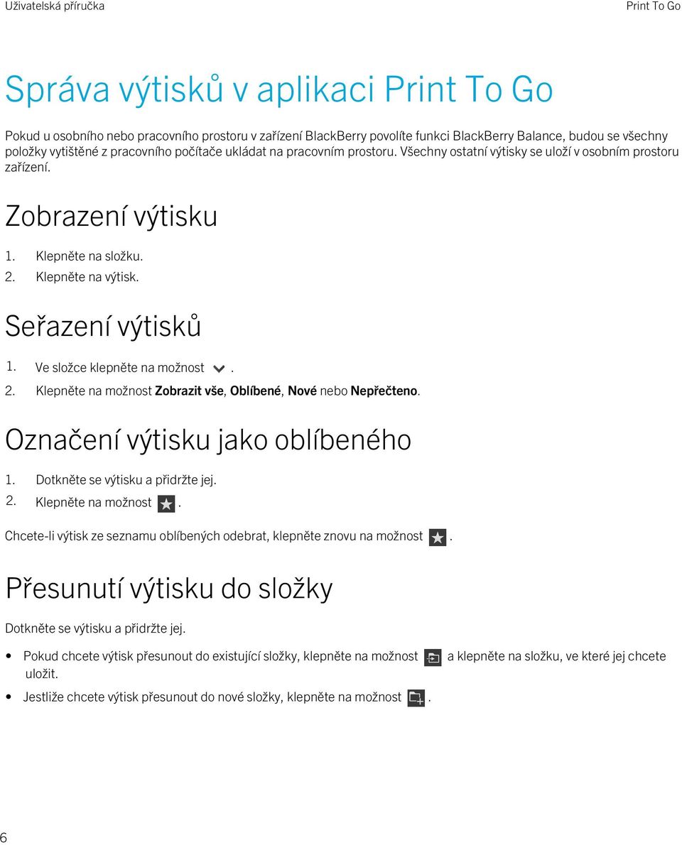 Ve složce klepněte na možnost. 2. Klepněte na možnost Zobrazit vše, Oblíbené, Nové nebo Nepřečteno. Označení výtisku jako oblíbeného 1. Dotkněte se výtisku a přidržte jej. 2. Klepněte na možnost. Chcete-li výtisk ze seznamu oblíbených odebrat, klepněte znovu na možnost.