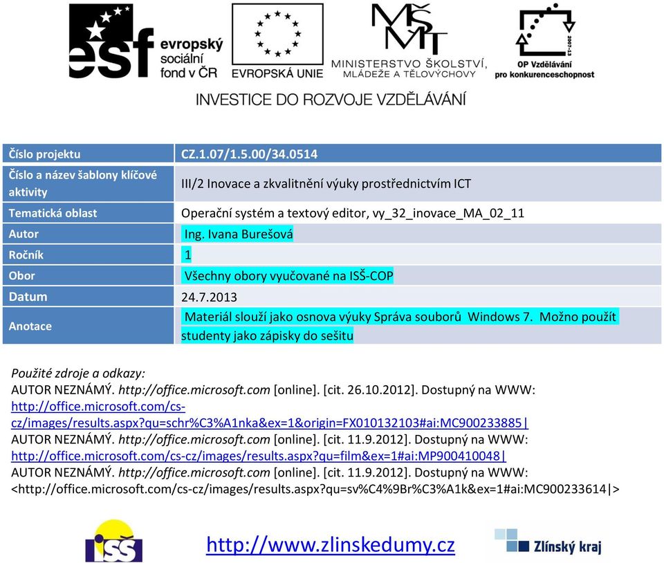 2013 Anotace Materiál slouží jako osnova výuky Správa souborů Windows 7. Možno použít studenty jako zápisky do sešitu Použité zdroje a odkazy: AUTOR NEZNÁMÝ. http://office.microsoft.com [online].