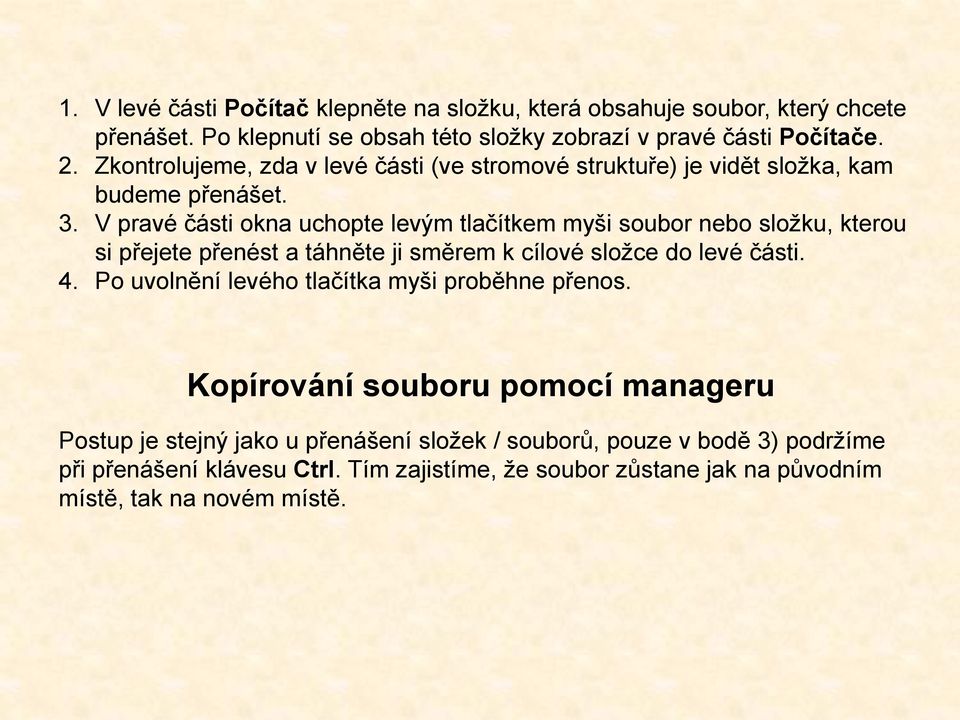 V pravé části okna uchopte levým tlačítkem myši soubor nebo složku, kterou si přejete přenést a táhněte ji směrem k cílové složce do levé části. 4.