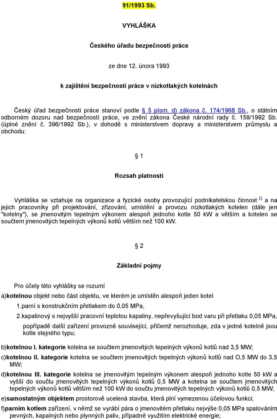 ), v dohodě s ministerstvem dopravy a ministerstvem průmyslu a obchodu: 1 Rozsah platnosti Vyhláška se vztahuje na organizace a fyzické osoby provozující podnikatelskou činnost 1) a na jejich