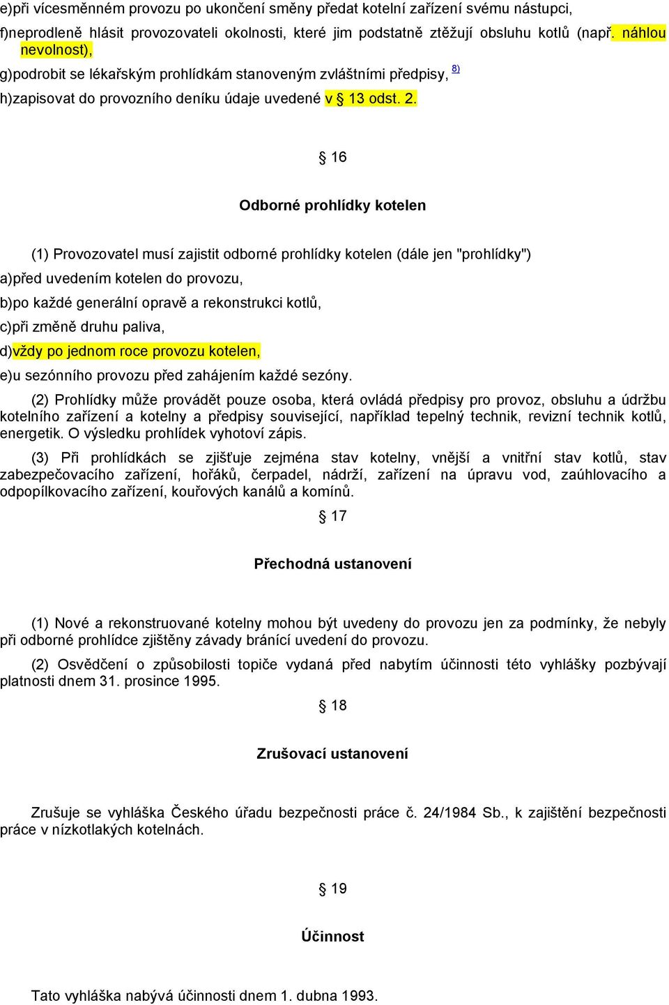 16 Odborné prohlídky kotelen (1) Provozovatel musí zajistit odborné prohlídky kotelen (dále jen "prohlídky") a)před uvedením kotelen do provozu, b)po každé generální opravě a rekonstrukci kotlů,