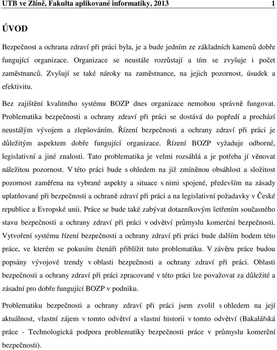 Bez zajištění kvalitního systému BOZP dnes organizace nemohou správně fungovat. Problematika bezpečnosti a ochrany zdraví při práci se dostává do popředí a prochází neustálým vývojem a zlepšováním.