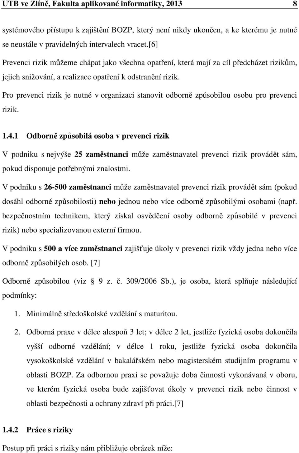 Pro prevenci rizik je nutné v organizaci stanovit odborně způsobilou osobu pro prevenci rizik. 1.4.