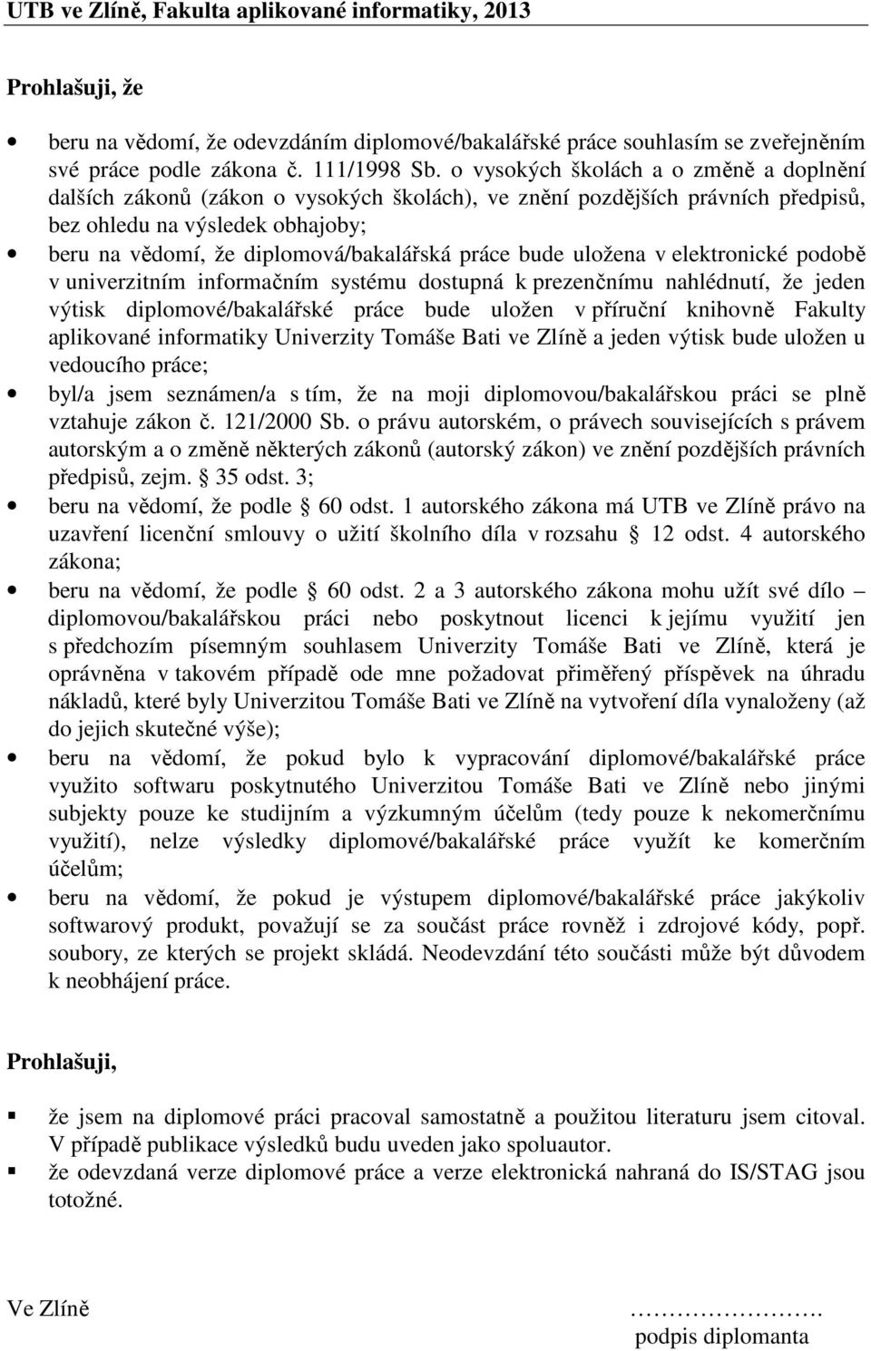 práce bude uložena v elektronické podobě v univerzitním informačním systému dostupná k prezenčnímu nahlédnutí, že jeden výtisk diplomové/bakalářské práce bude uložen v příruční knihovně Fakulty