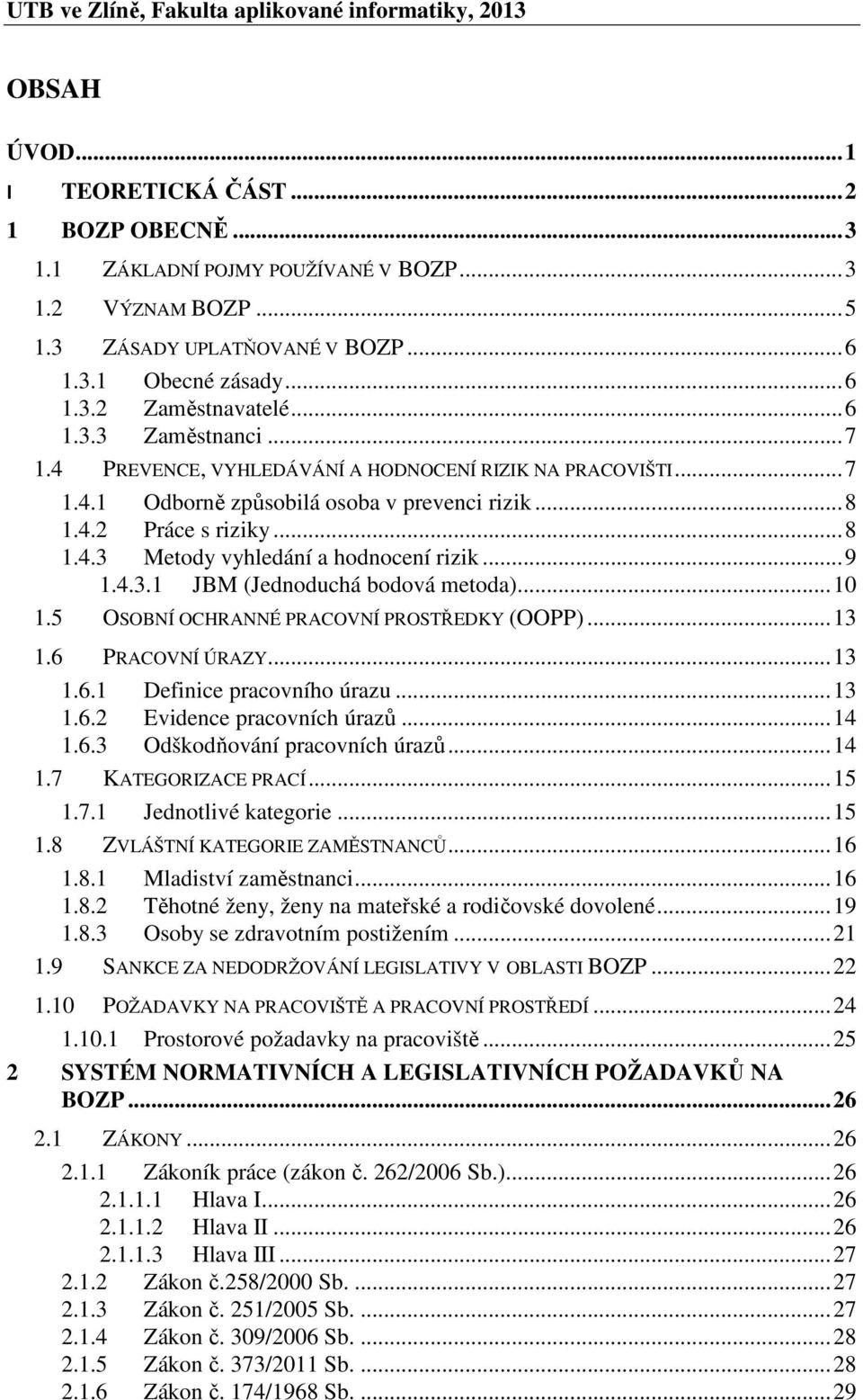 .. 8 1.4.2 Práce s riziky... 8 1.4.3 Metody vyhledání a hodnocení rizik... 9 1.4.3.1 JBM (Jednoduchá bodová metoda)... 10 1.5 OSOBNÍ OCHRANNÉ PRACOVNÍ PROSTŘEDKY (OOPP)... 13 1.6 