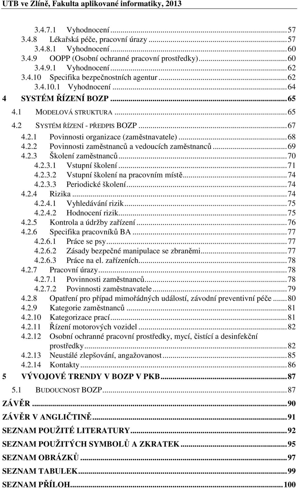 .. 68 4.2.2 Povinnosti zaměstnanců a vedoucích zaměstnanců... 69 4.2.3 Školení zaměstnanců... 70 4.2.3.1 Vstupní školení... 71 4.2.3.2 Vstupní školení na pracovním místě... 74 4.2.3.3 Periodické školení.
