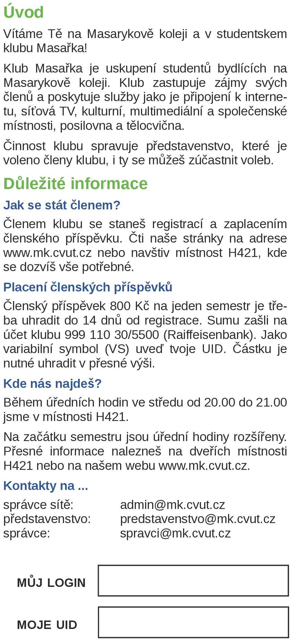 Činnost klubu spravuje představenstvo, které je voleno členy klubu, i ty se můžeš zúčastnit voleb. Důležité informace Jak se stát členem?