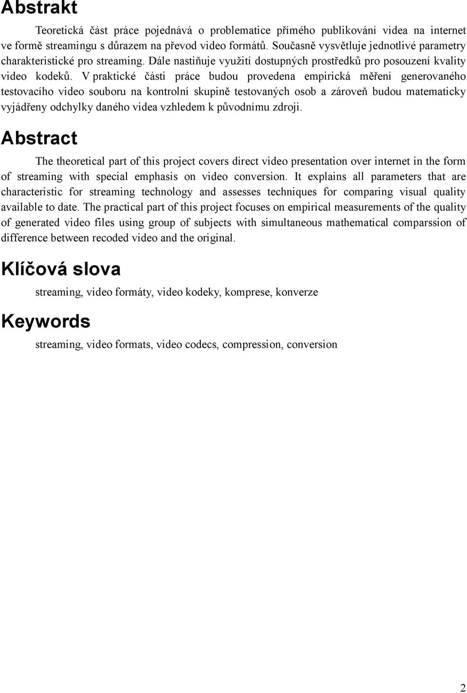 V praktické části práce budou provedena empirická měření generovaného testovacího video souboru na kontrolní skupině testovaných osob a zároveň budou matematicky vyjádřeny odchylky daného videa