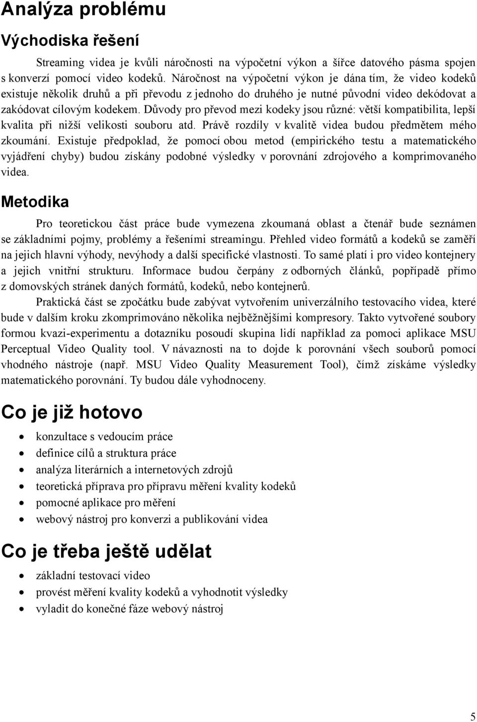 Důvody pro převod mezi kodeky jsou různé: větší kompatibilita, lepší kvalita při nižší velikosti souboru atd. Právě rozdíly v kvalitě videa budou předmětem mého zkoumání.