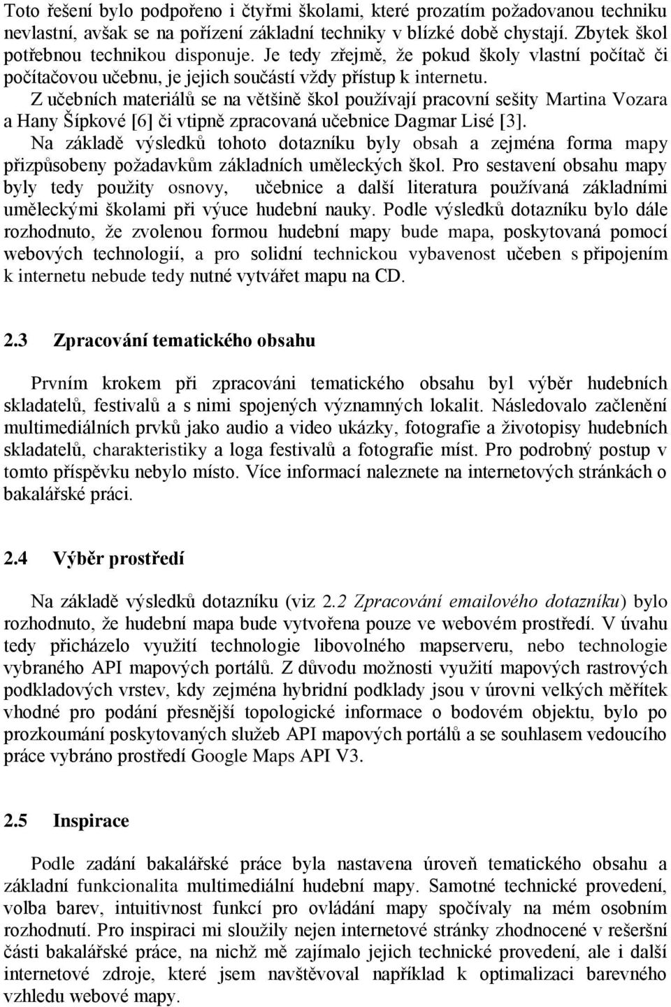 Z učebních materiálů se na většině škol pouţívají pracovní sešity Martina Vozara a Hany Šípkové [6] či vtipně zpracovaná učebnice Dagmar Lisé [3].