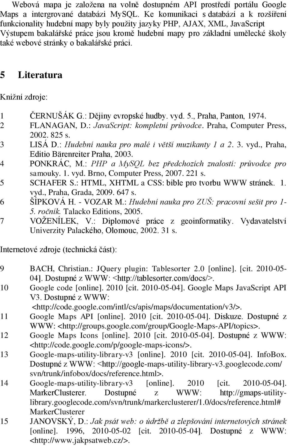 webové stránky o bakalářské práci. 5 Literatura Kniţní zdroje: 1 ČERNUŠÁK G.: Dějiny evropské hudby. vyd. 5., Praha, Panton, 1974. 2 FLANAGAN, D.: JavaScript: kompletní průvodce.