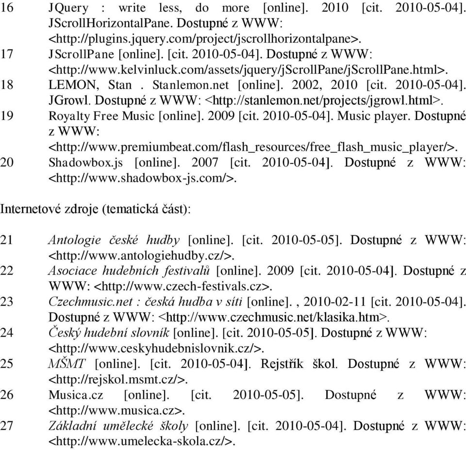 2009 [cit. 2010-05-04]. Music player. Dostupné z WWW: <http://www.premiumbeat.com/flash_resources/free_flash_music_player/>. 20 Shadowbox.js [online]. 2007 [cit. 2010-05-04]. Dostupné z WWW: <http://www.shadowbox-js.