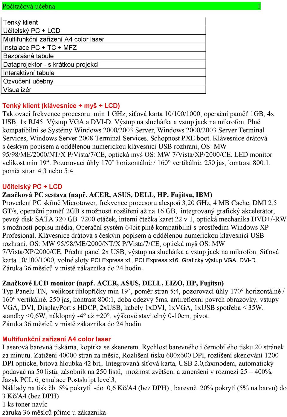 Plně kompatibilní se Systémy Windows 2000/2003 Server, Windows 2000/2003 Server Terminal Services, Windows Server 2008 Terminal Services. Schopnost PXE boot.