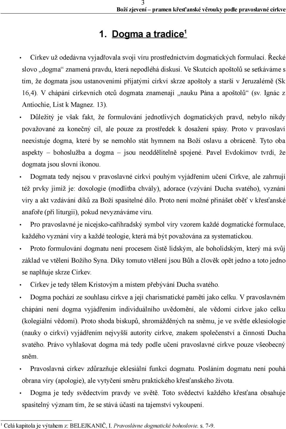 V chápání církevních otců dogmata znamenají nauku Pána a apoštolů (sv. Ignác z Antiochie, List k Magnez. 13).